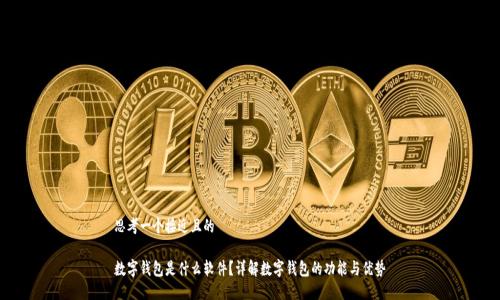思考一个接近且的
数字钱包是什么软件?详解数字钱包的功能与优势