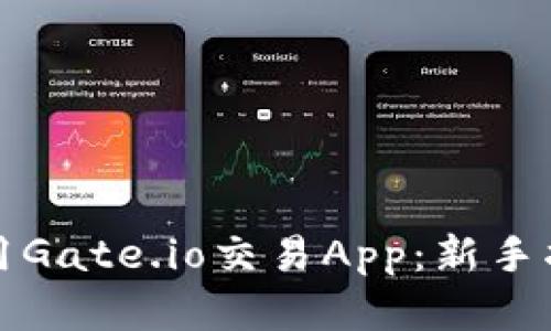 如何选择和使用Gate.io交易App:新手指南与实用技巧