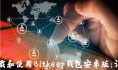 如何下载和使用Bitkeep钱包安卓版:详尽指南