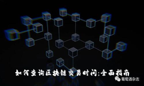 如何查询区块链交易时间:全面指南