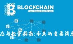 币圈最新动态与投资指南:今天的重要消息与趋