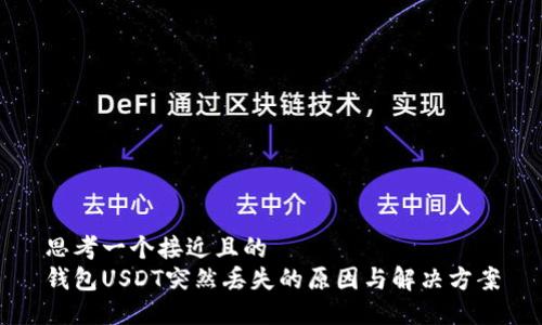 思考一个接近且的
钱包USDT突然丢失的原因与解决方案