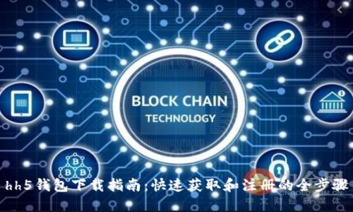 hh5钱包下载指南:快速获取和注册的全步骤