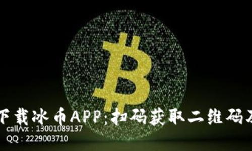 如何快速下载冰币APP:扫码获取二维码及详细指南