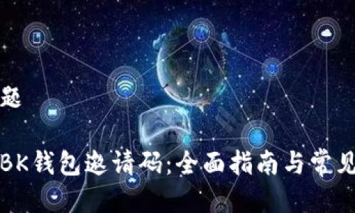 思考的标题
如何找到BK钱包邀请码:全面指南与常见问题解答