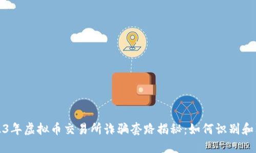 2023年虚拟币交易所诈骗套路揭秘:如何识别和防范
