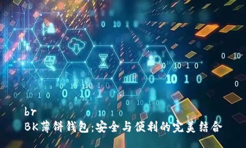 br
BK薄饼钱包:安全与便利的完美结合