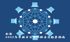 标题 2023年中国币交易所排名及投资指南