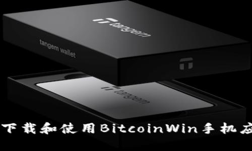 如何安全地下载和使用BitcoinWin手机应用:终极指南
