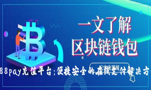 988pay充值平台:便捷安全的在线支付解决方案