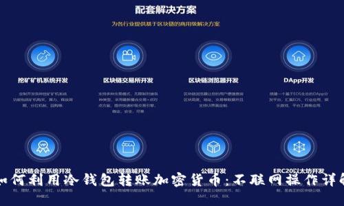 如何利用冷钱包转账加密货币:不联网操作详解