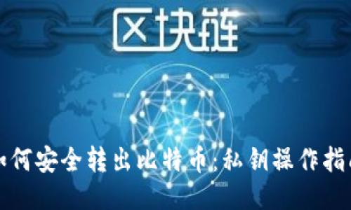 如何安全转出比特币:私钥操作指南