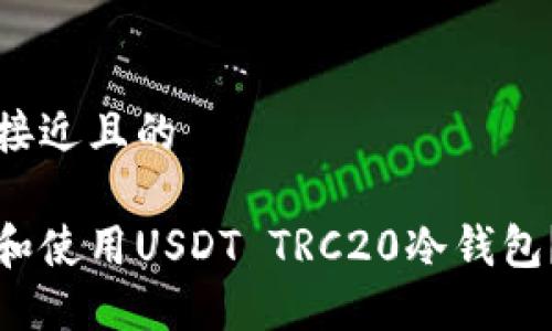 思考一个接近且的

如何选择和使用USDT TRC20冷钱包？完整指南