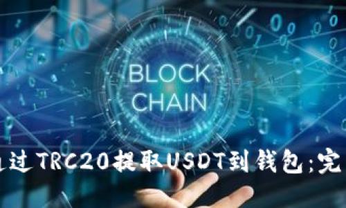 标题  
如何通过TRC20提取USDT到钱包：完整指南