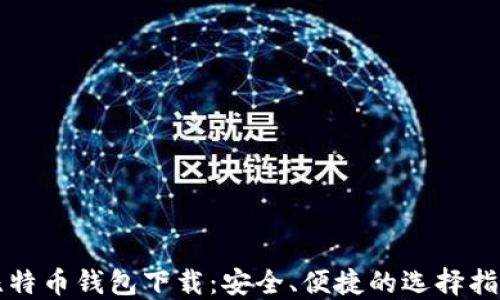 
比特币钱包下载：安全、便捷的选择指南