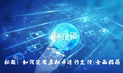 标题: 如何使用虚拟币进行支付:全面指南