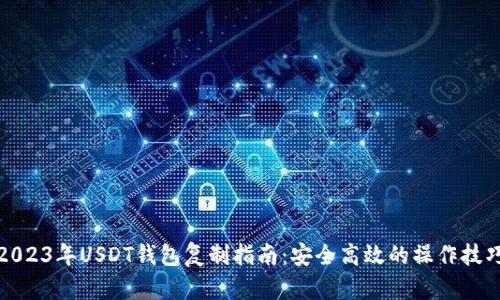 2023年USDT钱包复制指南：安全高效的操作技巧