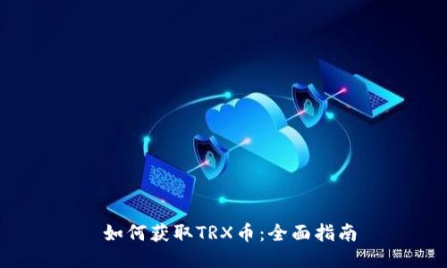如何获取TRX币:全面指南