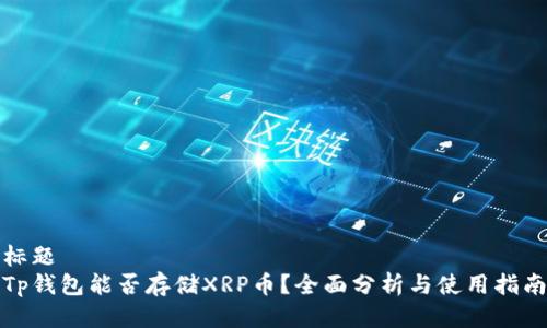 标题
Tp钱包能否存储XRP币?全面分析与使用指南