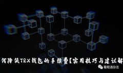 如何降低TRX钱包的手续费？实用技巧与建议解析