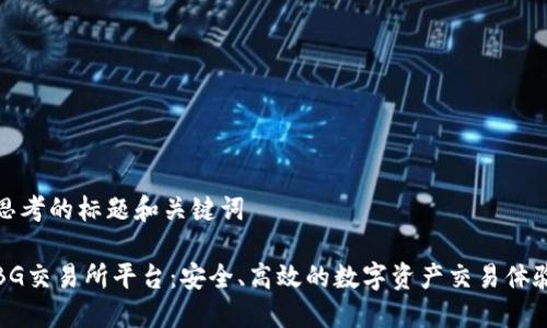 思考的标题和关键词
BG交易所平台:安全、高效的数字资产交易体验