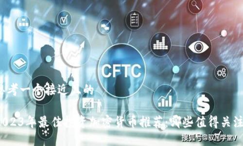 思考一个接近且的
2023年最佳投资加密货币推荐:哪些值得关注?