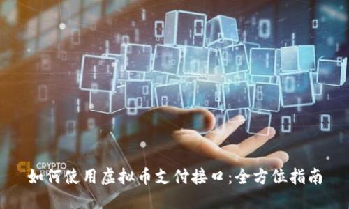 如何使用虚拟币支付接口:全方位指南