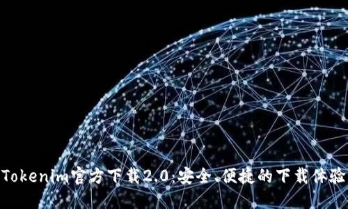 Tokenim官方下载2.0:安全、便捷的下载体验