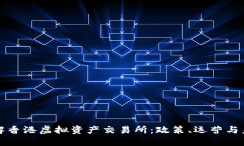 深入了解香港虚拟资产交易所:政策、运营与未来趋势
