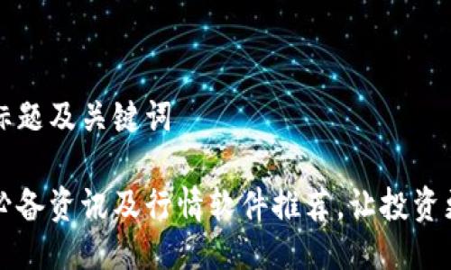 思考标题及关键词
币圈必备资讯及行情软件推荐,让投资更轻松