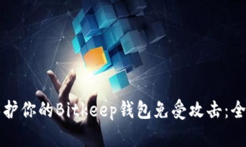 如何保护你的Bitkeep钱包免受攻击:全面指南