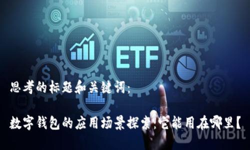 思考的标题和关键词:
数字钱包的应用场景探索:它能用在哪里?