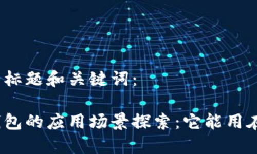 思考的标题和关键词:
数字钱包的应用场景探索:它能用在哪里?