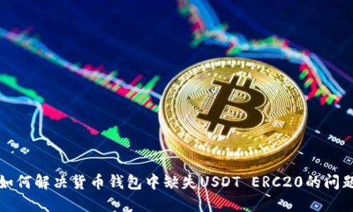 如何解决货币钱包中缺失USDT ERC20的问题