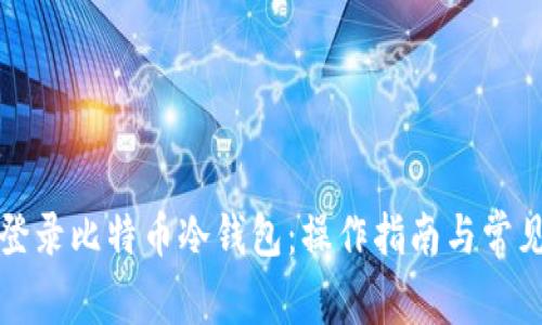 如何安全登录比特币冷钱包:操作指南与常见问题解答