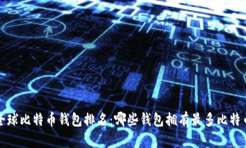  全球比特币钱包排名：哪些钱包拥有最多比特币？