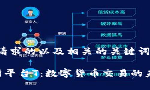 以下是您请求的以及相关的关键词：

U币交易所平台T：数字货币交易的未来与前景