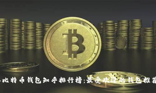 2023年比特币钱包知乎排行榜：最受欢迎的钱包推荐与评价