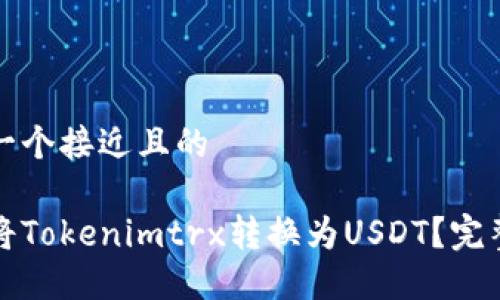 思考一个接近且的

如何将Tokenimtrx转换为USDT？完整指南