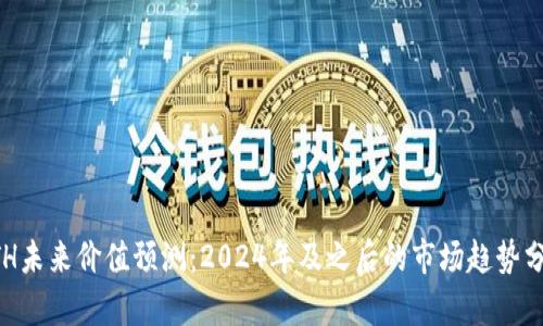 ETH未来价值预测：2024年及之后的市场趋势分析