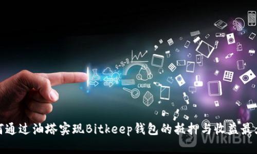 如何通过油塔实现Bitkeep钱包的抵押与收益最大化