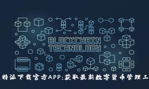 比特派下载官方APP：获取最新数字货币管理工具