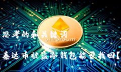 思考的和关键词泰达币被盗冷钱包能否找回?