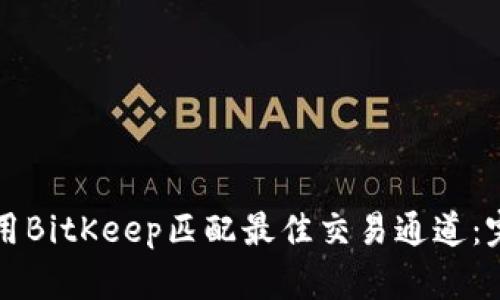 如何使用BitKeep匹配最佳交易通道：完整指南