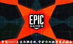 警惕USDT充值诈骗套路,守护你的数字资产安全