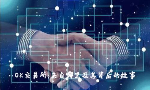 OK交易所:来自哪里及其背后的故事