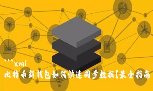 ```xml
比特币新钱包如何快速同步数据?最全指南