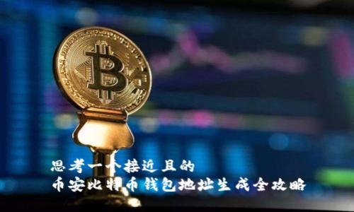 思考一个接近且的
币安比特币钱包地址生成全攻略