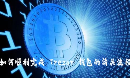 如何顺利完成 Trezor 钱包的清关流程