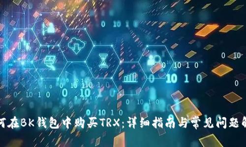 如何在BK钱包中购买TRX：详细指南与常见问题解答